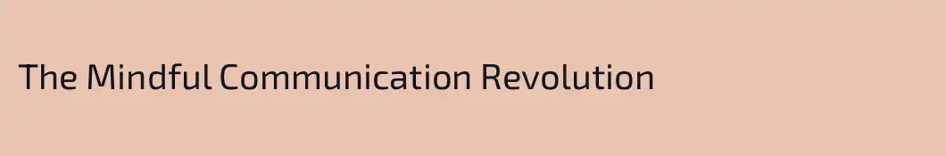 The Mindful Communication Revolution